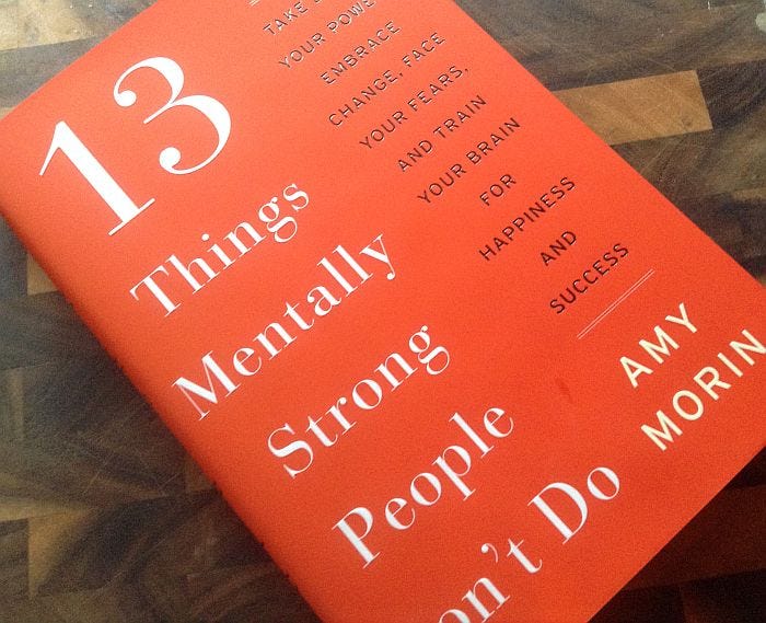 13 Things Mentally Strong People Don’t Do By AMY MORIN