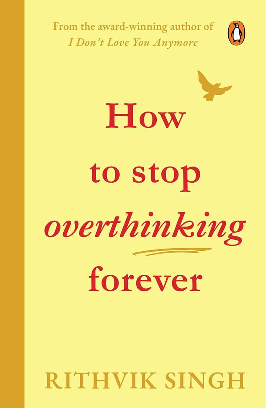 The Art of Not Overthinking Forever by Rithvik Singh