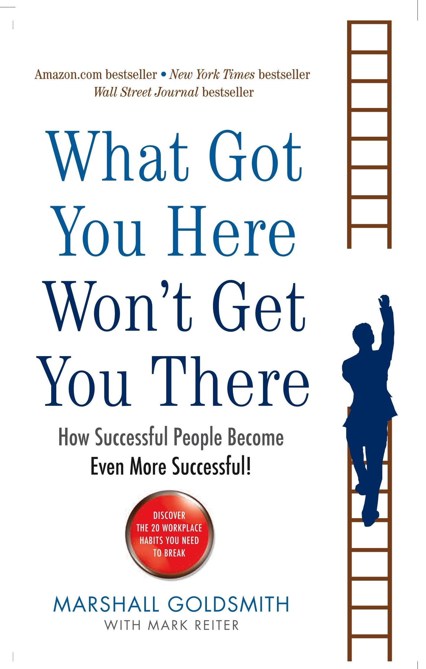 WHAT GOT YOU HERE WON'T GET YOU THERE By marshall goldsmith