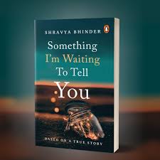 SOMETHING I'M WAITING TO TELL YOU By SHRAVYA BHINDER