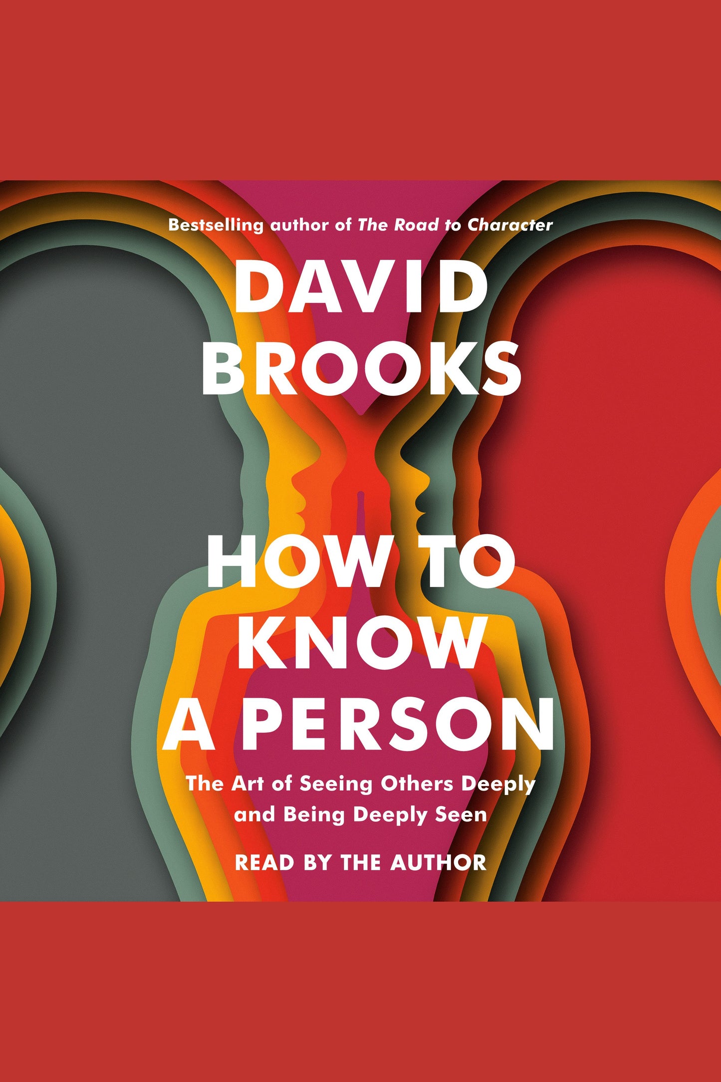 HOW TO KNOW A PERSON By DAVID BROOKS