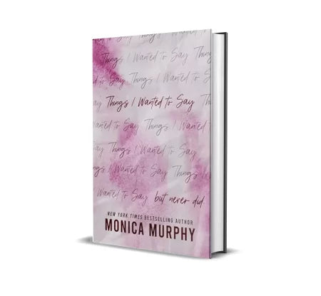 Things I Wanted to Say, But Never Did by Monica Murphy