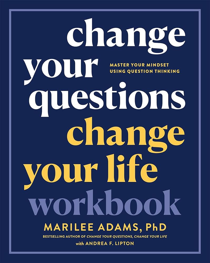 CHANGE YOUR QUESTIONS CHANGE YOUR LIFE By MARILEE ADAMS