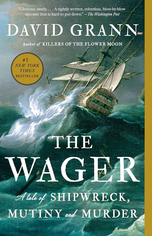 The Wager: A Tale of Shipwreck, Mutiny and Murder By DAVID GRANN