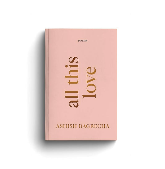 All This Love by Ashish Bagrecha