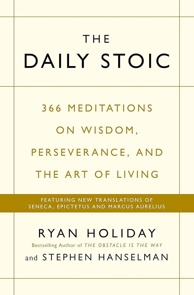 The Daily Stoic: 366 Meditations on Wisdom, Perseverance, and the Art of Living By RYAN HOLIDAY & STEPHEN HANSELMAN